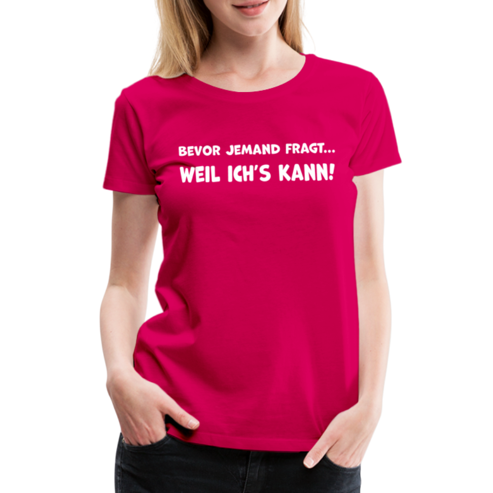 Bevor jemand fragt... WEIL ICH'S KANN! - Frauen T-Shirt - dunkles Pink