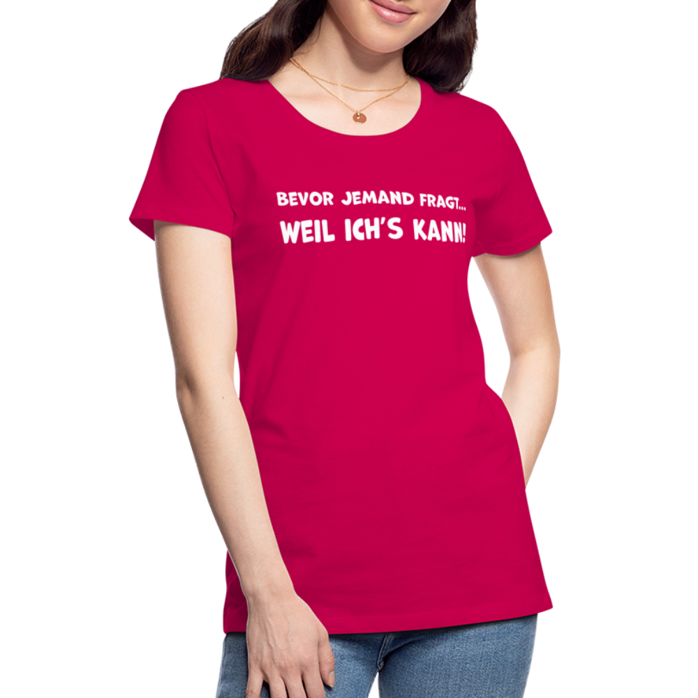 Bevor jemand fragt... WEIL ICH'S KANN! - Frauen T-Shirt - dunkles Pink