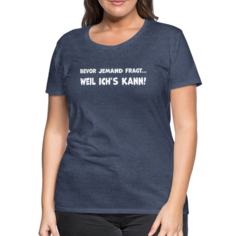 Bevor jemand fragt... WEIL ICH'S KANN! - Frauen T-Shirt - Blau meliert