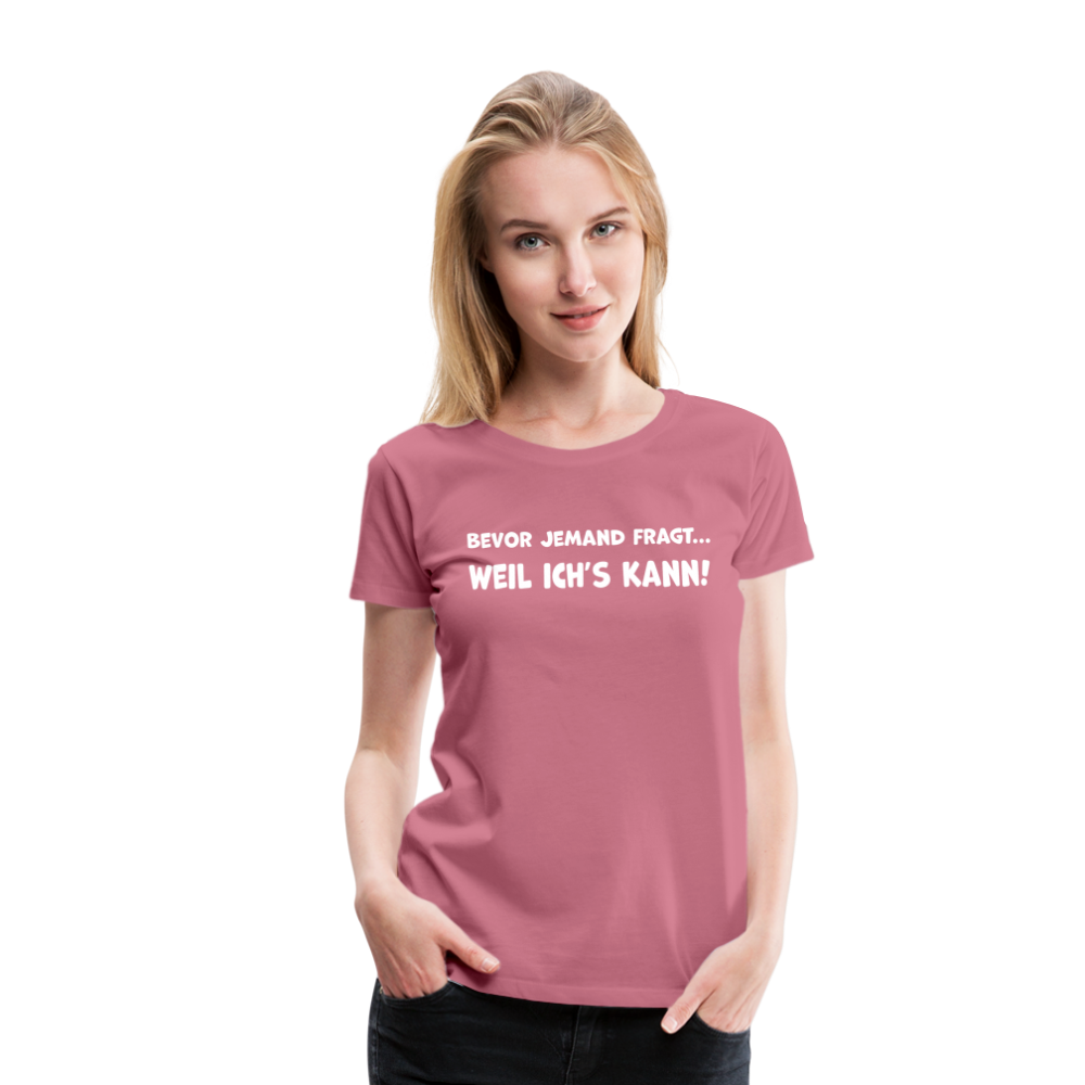 Bevor jemand fragt... WEIL ICH'S KANN! - Frauen T-Shirt - Malve