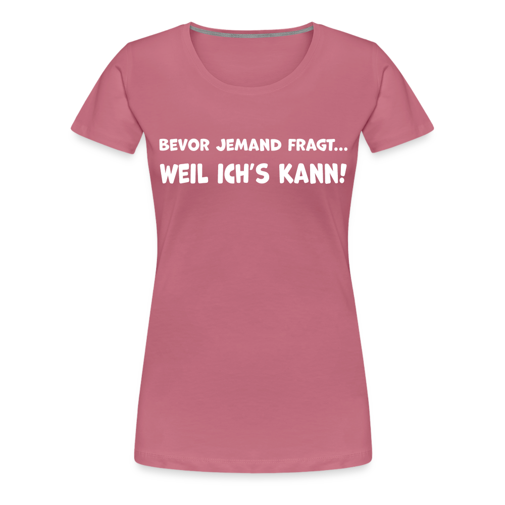 Bevor jemand fragt... WEIL ICH'S KANN! - Frauen T-Shirt - Malve