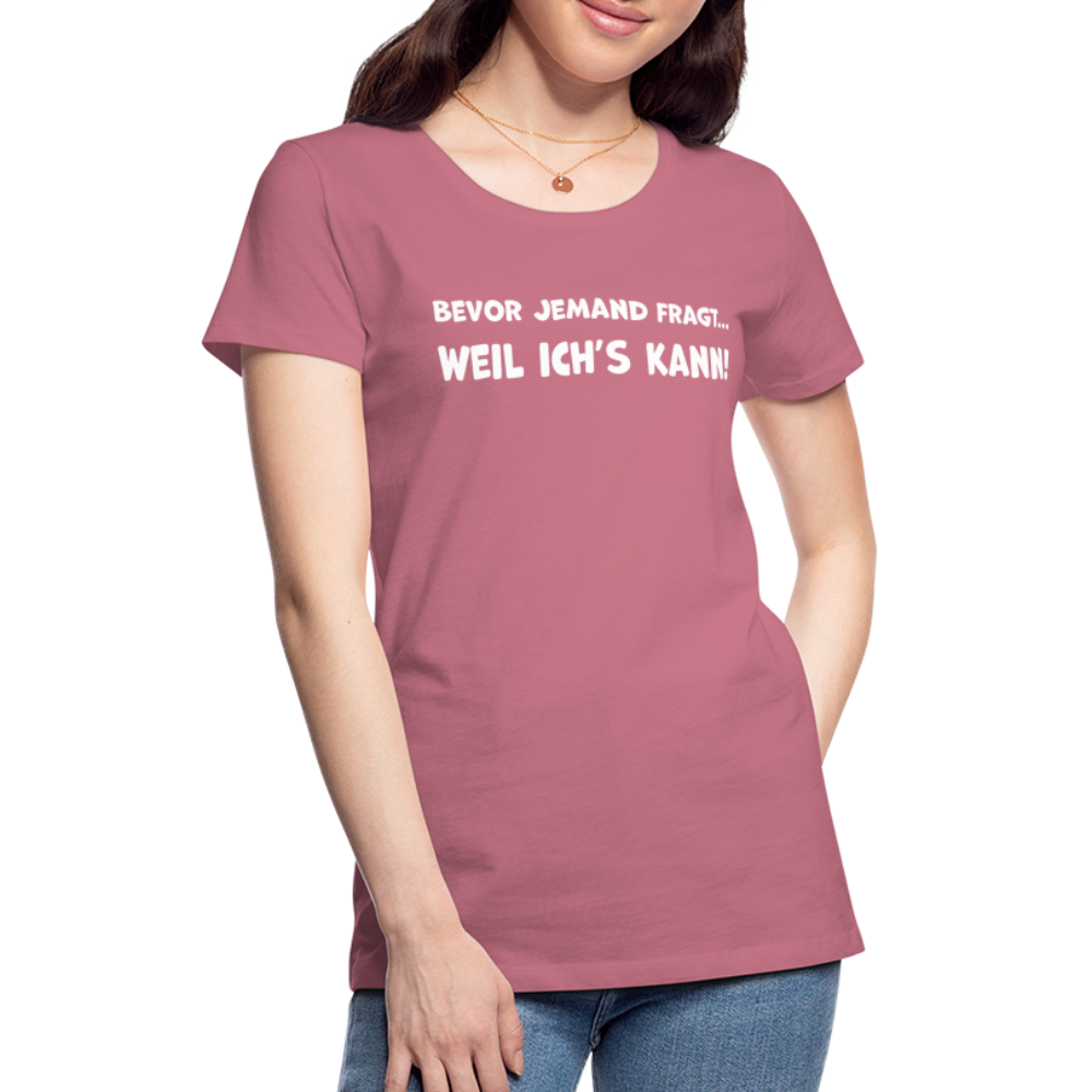 Bevor jemand fragt... WEIL ICH'S KANN! - Frauen T-Shirt - Malve