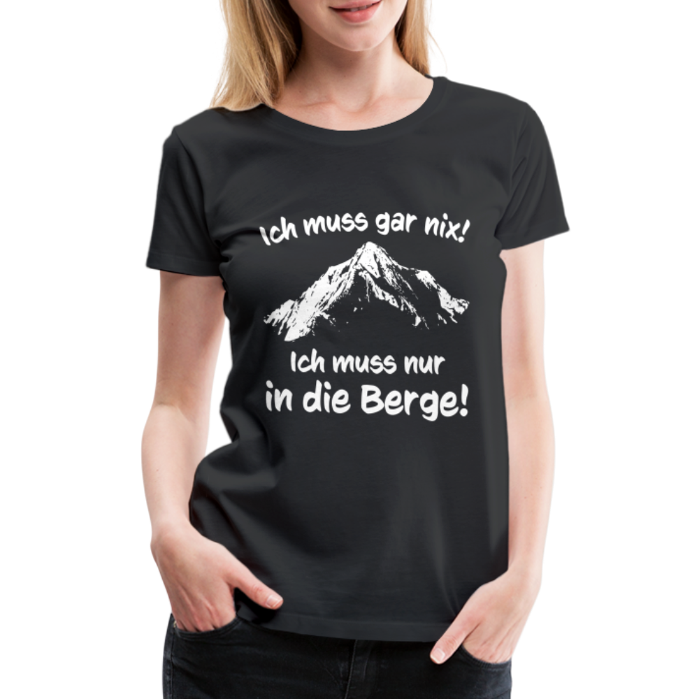 Ich muss gar nix! Ich muss nur in die Berge! - Frauen T-Shirt - Schwarz