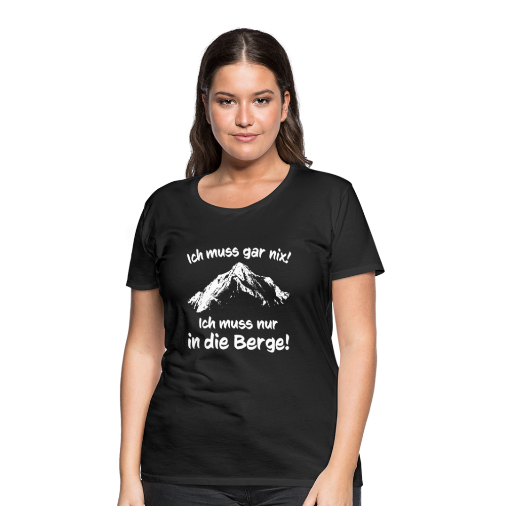 Ich muss gar nix! Ich muss nur in die Berge! - Frauen T-Shirt - Schwarz