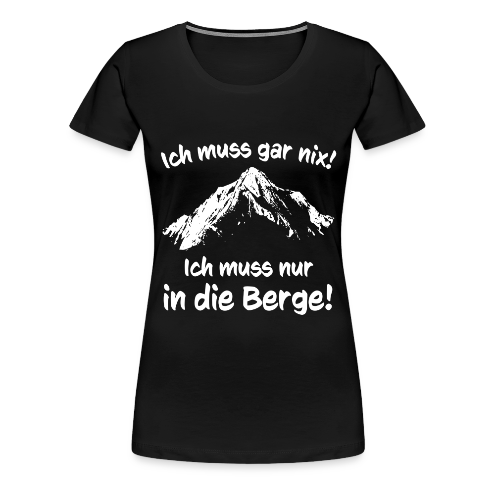 Ich muss gar nix! Ich muss nur in die Berge! - Frauen T-Shirt - Schwarz