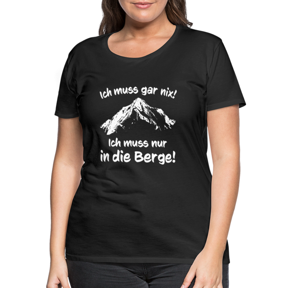 Ich muss gar nix! Ich muss nur in die Berge! - Frauen T-Shirt - Schwarz