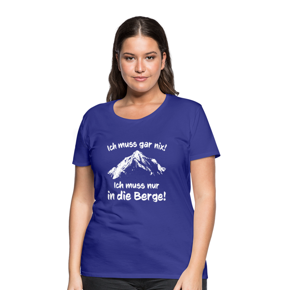 Ich muss gar nix! Ich muss nur in die Berge! - Frauen T-Shirt - Königsblau