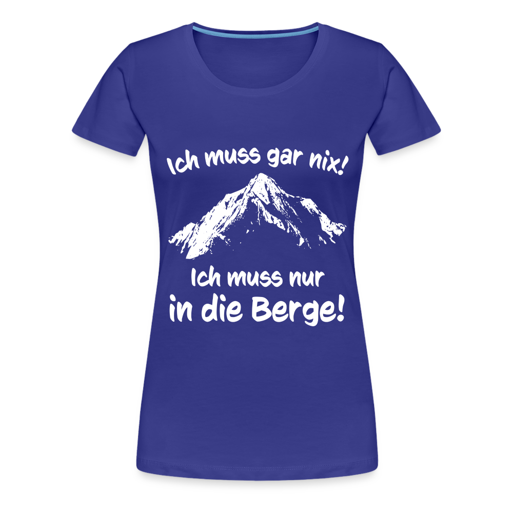 Ich muss gar nix! Ich muss nur in die Berge! - Frauen T-Shirt - Königsblau