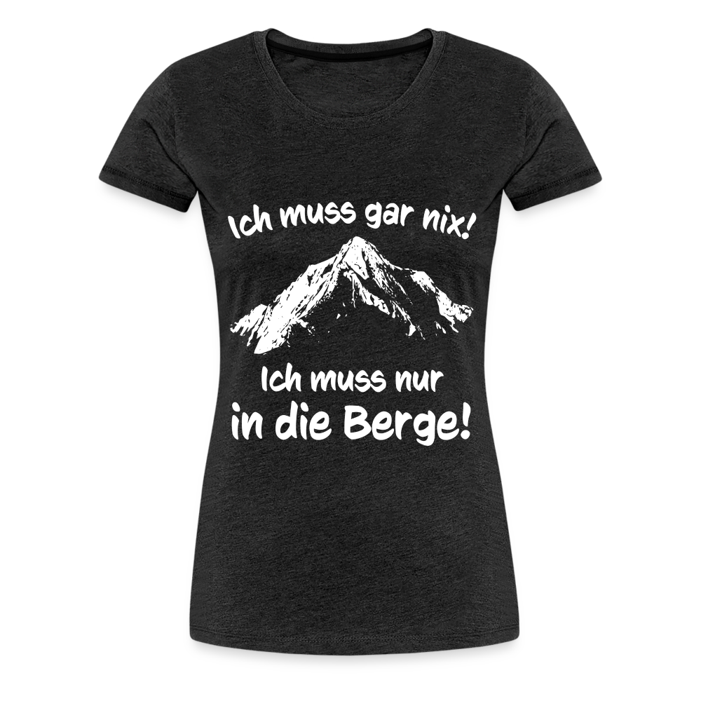 Ich muss gar nix! Ich muss nur in die Berge! - Frauen T-Shirt - Anthrazit