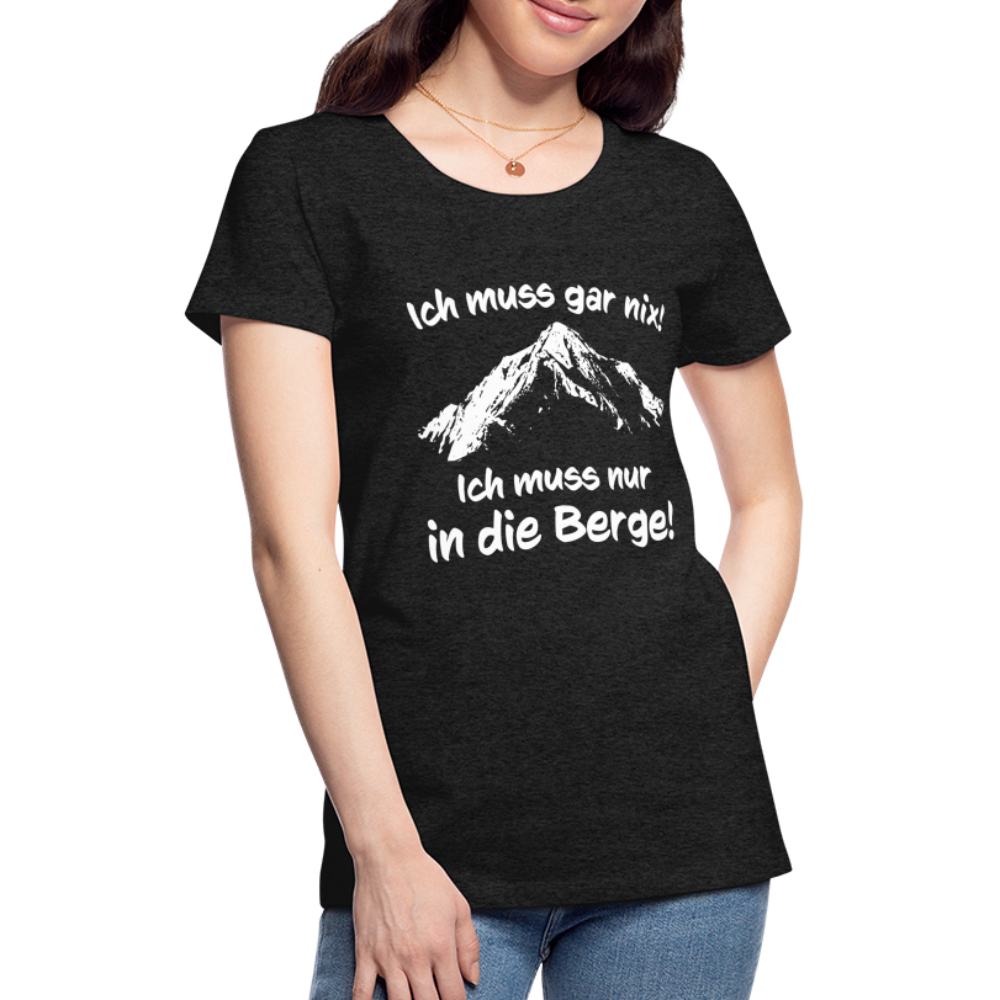 Ich muss gar nix! Ich muss nur in die Berge! - Frauen T-Shirt - Anthrazit