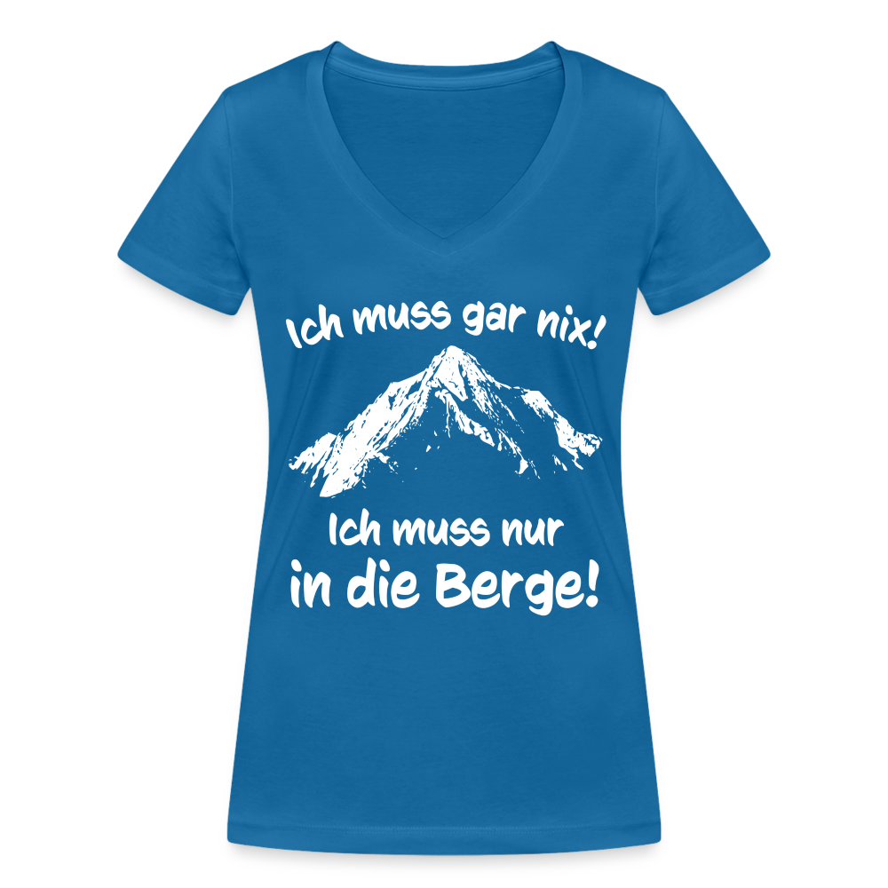 Ich muss gar nix! Ich muss nur in die Berge! - Frauen T-Shirt mit V-Ausschnitt aus 100% Bio-Baumwolle - Pfauenblau