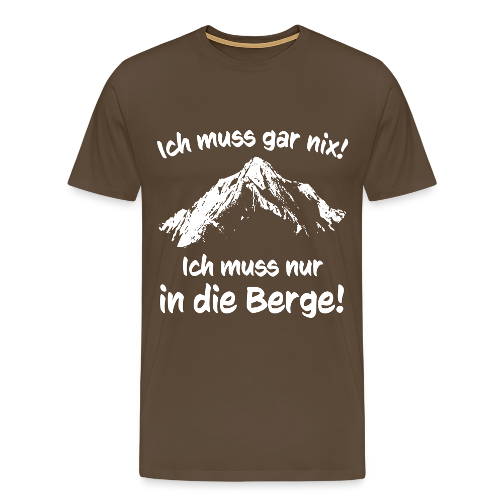 Ich muss gar nix! Ich muss nur in die Berge! - Männer T-Shirt - Edelbraun