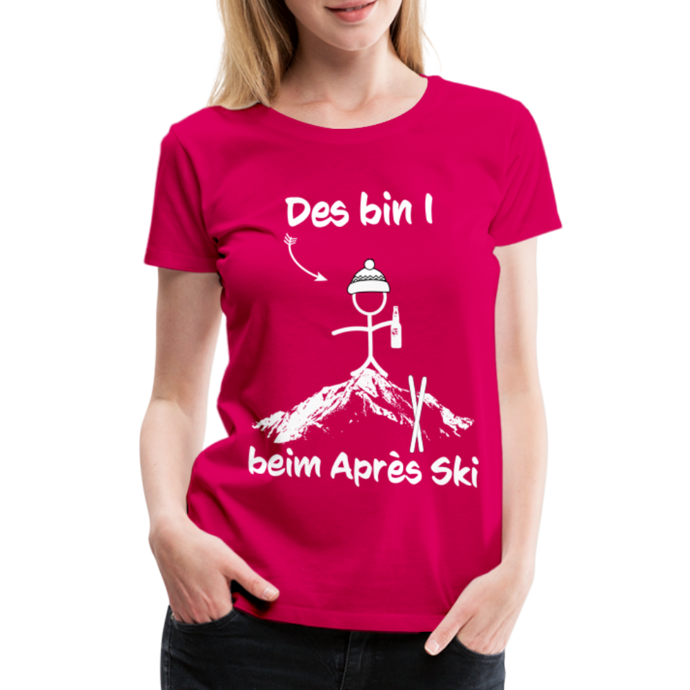 Des bin I beim Après Ski - Frauen T-Shirt - dunkles Pink
